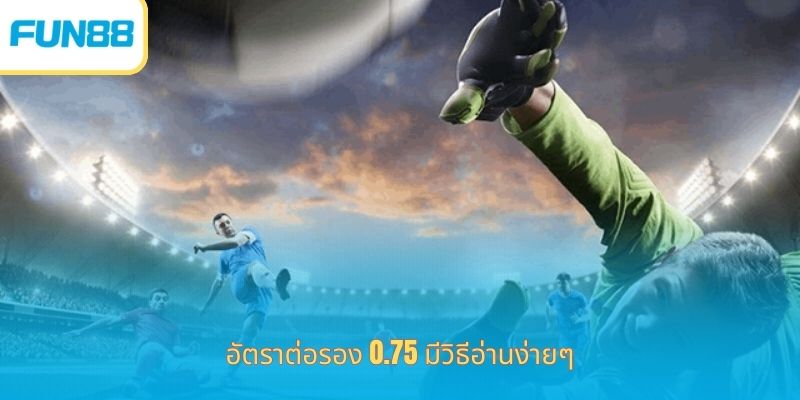 Fun88 แฮนดิแคป 0.75 สำหรับมือใหม่ อัตราต่อรอง 0.75 มีวิธีอ่านง่ายๆ