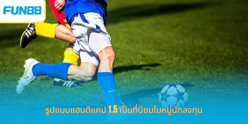 รูปแบบแฮนดิแคป 1.5 เป็นที่นิยมในหมู่นักลงทุน